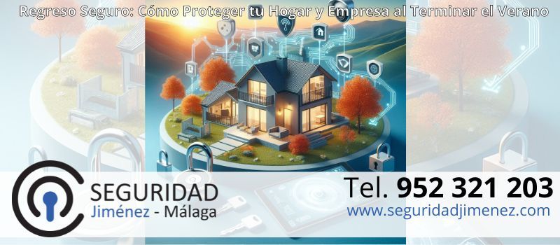 Cierre del Verano: Cómo Asegurar tu Hogar y Empresa para un Regreso Seguro con Seguridad Jiménez en Málaga