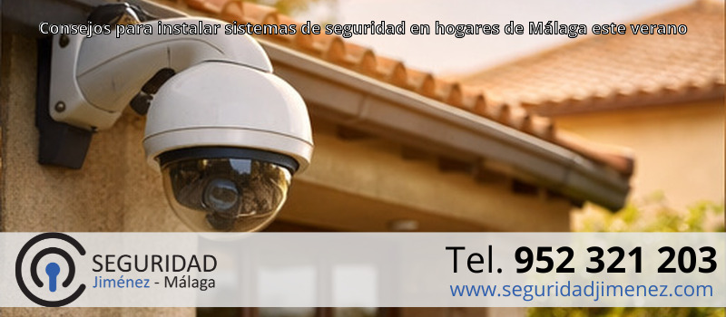 Consejos para instalar sistemas de seguridad en hogares de Málaga este verano Consejos para instalar sistemas de seguridad en hogares de Málaga este verano
