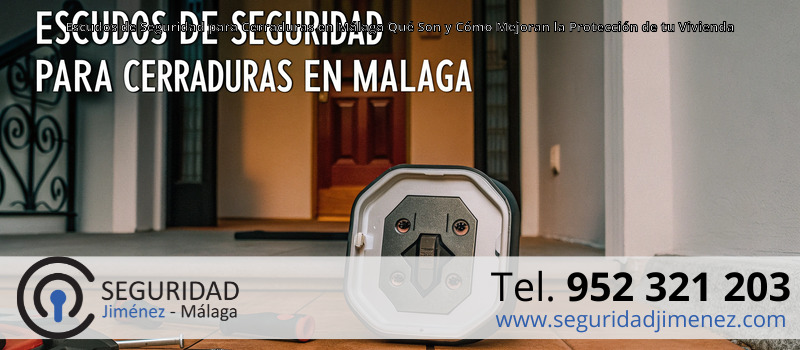 Escudos de Seguridad para Cerraduras en Málaga Qué Son y Cómo Mejoran la Protección de tu Vivienda Escudos de Seguridad para Cerraduras en Málaga Qué Son y Cómo Mejoran la Protección de tu Vivienda
