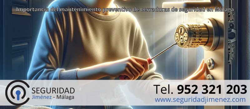 Importancia del mantenimiento preventivo de cerraduras de seguridad en Málaga